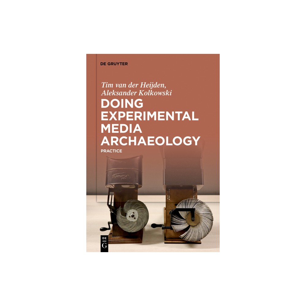 Doing Experimental Media Archaeology - by Tim Van Der Heijden & Aleksander Kolkowski (Hardcover)