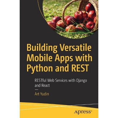 Building Versatile Mobile Apps with Python and Rest - by  Art Yudin (Paperback)