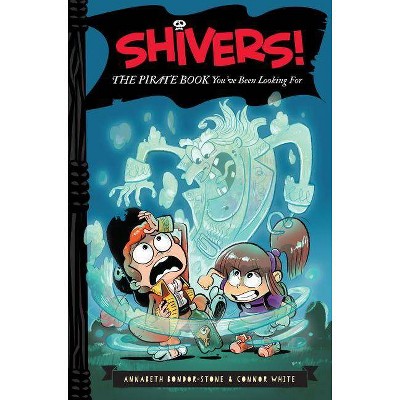 Shivers!: The Pirate Book You've Been Looking for - by  Annabeth Bondor-Stone & Connor White (Hardcover)