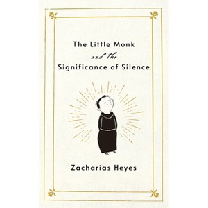 The Little Monk and the Significance of Silence - by  Zacharias Heyes (Hardcover) - 1 of 1
