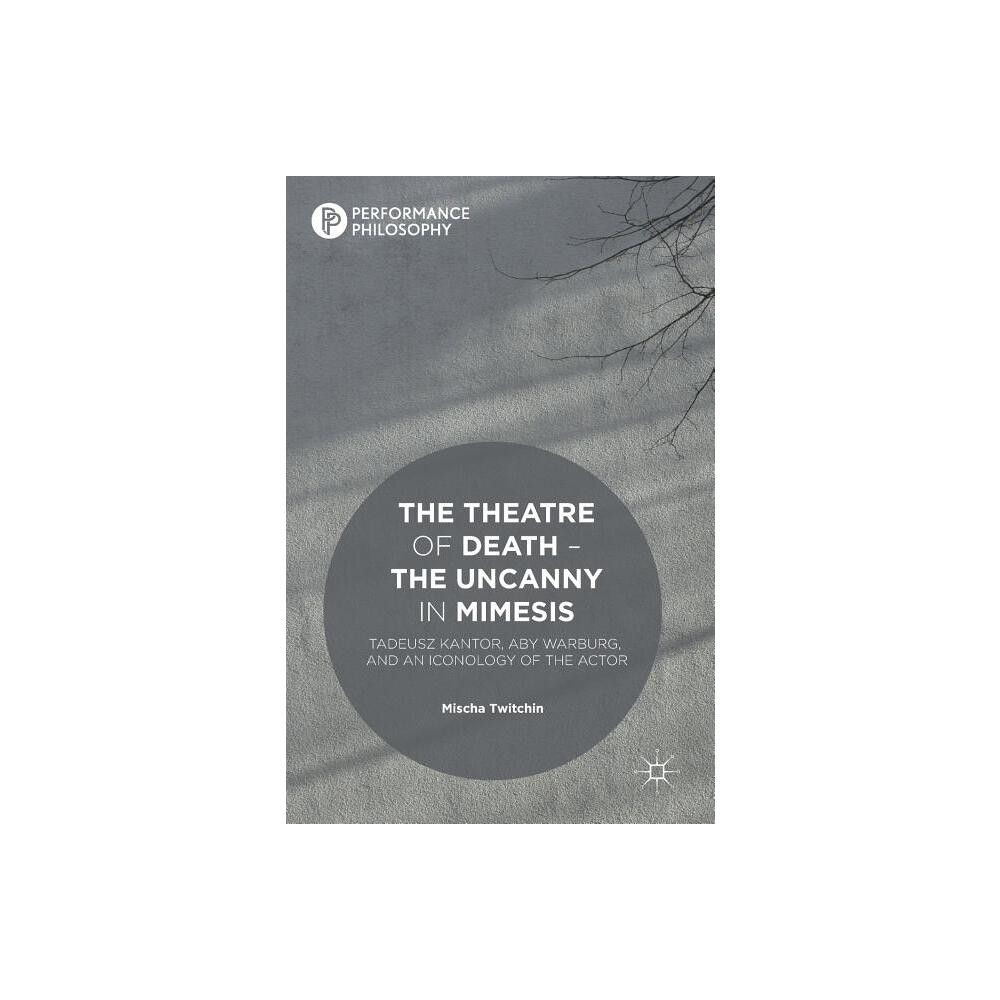 The Theatre of Death - The Uncanny in Mimesis - (Performance Philosophy) by Mischa Twitchin (Hardcover)