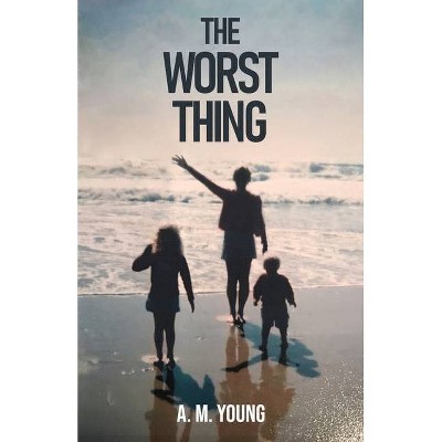 The Worst Thing - by  A M Young (Paperback)