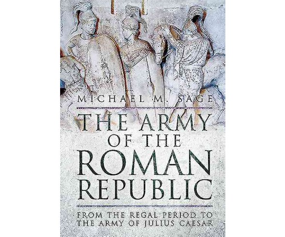 Army of the Roman Republic : From the Regal Period to the Army of Julius Caesar -  (Hardcover)