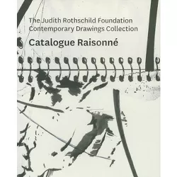 The Judith Rothschild Foundation Contemporary Drawings Collection: Catalogue Raisonné - by  Christian Rattemeyer (Hardcover)
