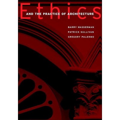 Ethics and the Practice of Architecture - by  Barry Wasserman & Patrick J Sullivan & Gregory Palermo (Paperback)