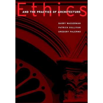 Ethics and the Practice of Architecture - by  Barry Wasserman & Patrick J Sullivan & Gregory Palermo (Paperback)