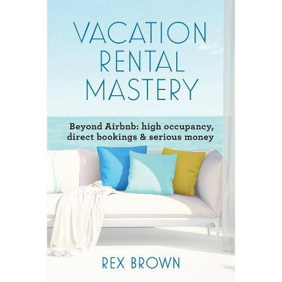 Vacation Rental Mastery - by  Rex M Brown (Paperback)