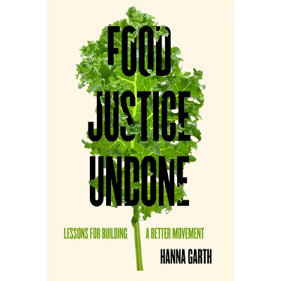 Food Justice Undone - (California Studies in Food and Culture) by Hanna Garth