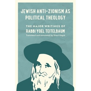 Jewish Anti-Zionism as Political Theology - (University of California Jewish History and Cultures) by Rabbi Yoel Teitelbaum - 1 of 1