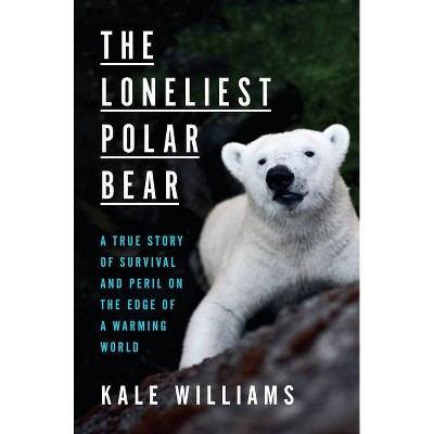 The Loneliest Polar Bear - by  Kale Williams (Hardcover)