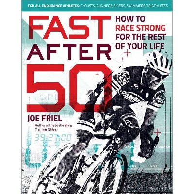 Fast After 50 - by  Joe Friel (Paperback)