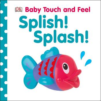 Splish! Splash! - (Baby Touch and Feel) by  DK (Board Book)