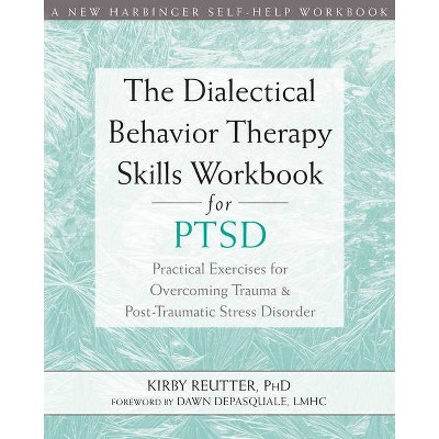 The Dialectical Behavior Therapy Skills Workbook for Ptsd - by  Kirby Reutter (Paperback)