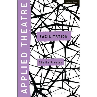 Applied Theatre: Facilitation - by  Sheila Preston (Paperback)
