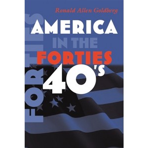 America in the Forties - (America in the Twentieth Century) by  Ronald Allen Goldberg (Paperback) - 1 of 1