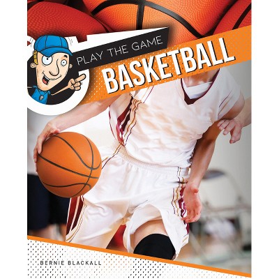 Basketball - (Play the Game) by  Bernie Blackall (Hardcover)
