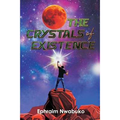 The Crystals of Existence - by  Ephraim Nwabuko (Paperback)