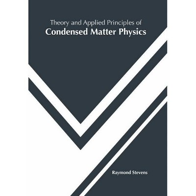 Theory and Applied Principles of Condensed Matter Physics - by  Raymond Stevens (Hardcover)