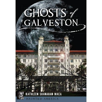 Ghosts of Galveston - by  Kathleen Shanahan Maca (Paperback)