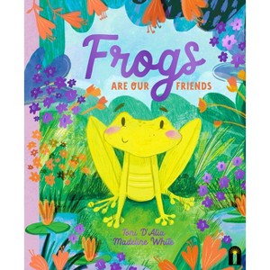 Frogs Are Our Friends - (Our Friends in the Garden) by  Toni D'Alia (Hardcover) - 1 of 1