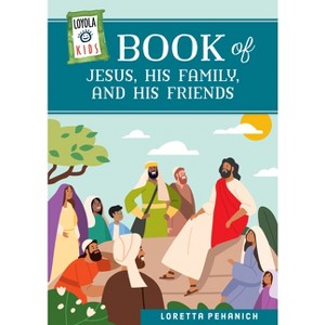 Loyola Kids Book of Jesus, His Family, and His Friends - (The Loyola Kids) by  Loretta Pehanich (Hardcover) - 1 of 1