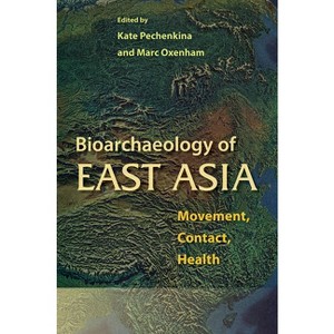 Bioarchaeology of East Asia - (Bioarchaeological Interpretations of the Human Past: Local,) by  Kate Pechenkina & Marc Oxenham (Paperback) - 1 of 1