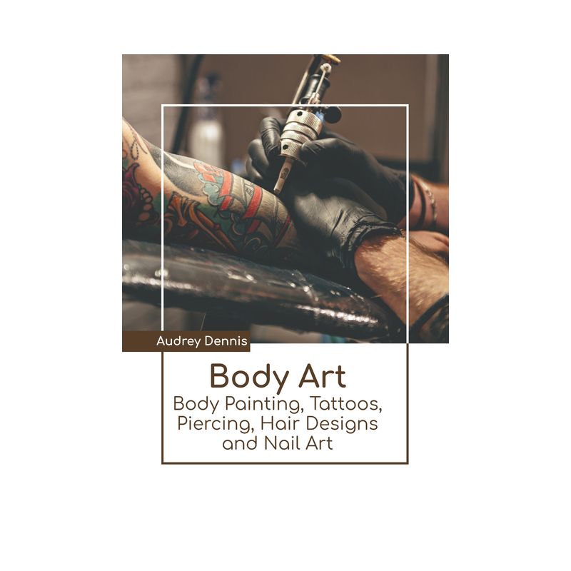 Body Art: Body Painting, Tattoos, Piercing, Hair Designs and Nail Art - by  Audrey Dennis (Hardcover), 1 of 2