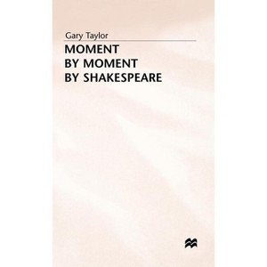 Moment by Moment by Shakespeare - by  Gary Taylor (Hardcover) - 1 of 1