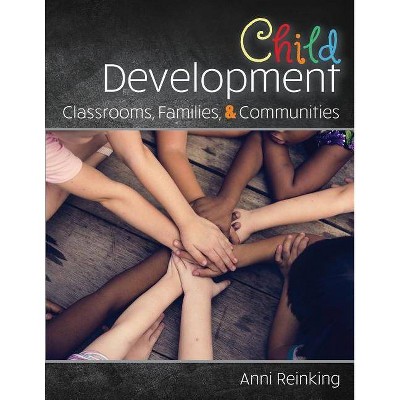 Child Development: Classrooms, Families, and Communities - by  Anni Reinking (Paperback)