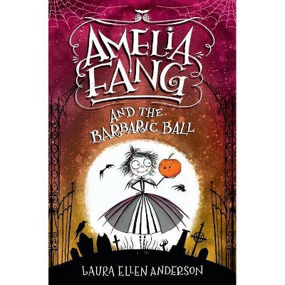 Amelia Fang and the Barbaric Ball - by  Laura Ellen Anderson (Hardcover)