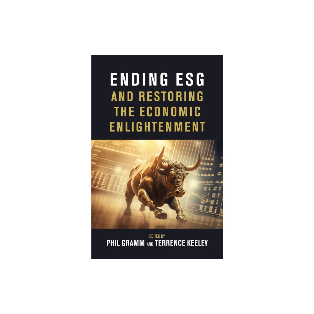 Ending Esg and Restoring the Economic Enlightenment - by Phil Gramm & Terrence Keeley (Paperback)