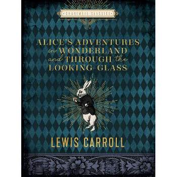 Alice's Adventures in Wonderland and Through the Looking Glass - (Chartwell Classics) by  Lewis Carroll (Hardcover)