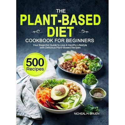 The Plant-Based Diet Cookbook for Beginners - by  Nicheal M Bruen (Hardcover)