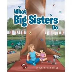 What Big Sisters Do - by  Carolyn Ruth Bates (Paperback)