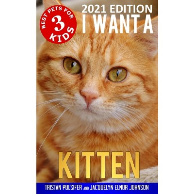 I Want A Kitten (Best Pets For Kids Book 3) - by  Tristan Pulsifer & Jacquelyn Elnor Johnson (Hardcover)