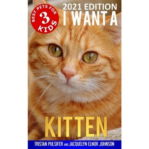 I Want A Kitten (Best Pets For Kids Book 3) - by  Tristan Pulsifer & Jacquelyn Elnor Johnson (Hardcover) - 1 of 1