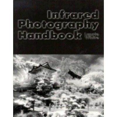 Infrared Photography Handbook - by  Laurie White (Paperback)