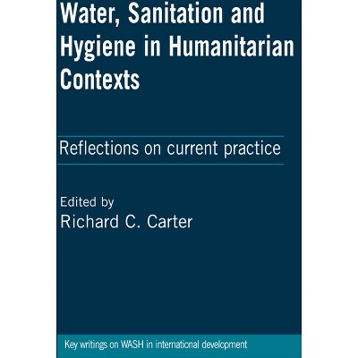 Water, Sanitation and Hygiene in Humanitarian Contexts - by  Richard C Carter (Paperback)