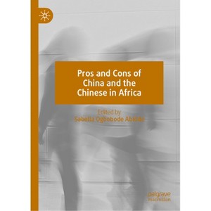 Pros and Cons of China and the Chinese in Africa - by  Sabella Ogbobode Abidde (Hardcover) - 1 of 1