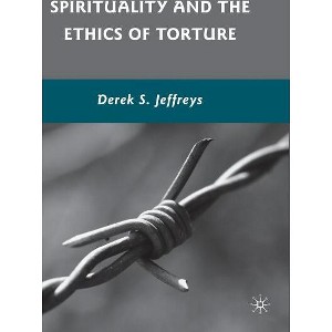 Spirituality and the Ethics of Torture - by  D Jeffreys (Hardcover) - 1 of 1