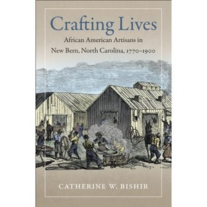 Crafting Lives - by  Catherine W Bishir (Paperback) - 1 of 1
