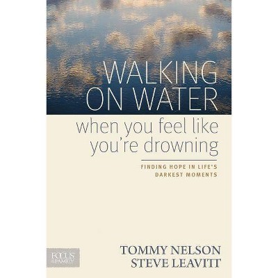 Walking on Water When You Feel Like You're Drowning - by  Tommy Nelson & Steve Leavitt (Paperback)