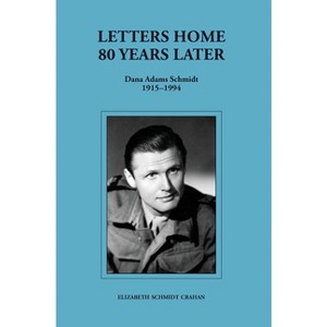 Letters Home-80 Years Later (Dana Adams Schmidt 1915-1994) - by  Elizabeth Schmidt Crahan (Hardcover) - 1 of 1