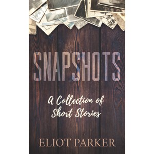 Snapshots - by  Eliot Parker (Paperback) - 1 of 1