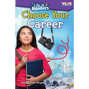 Life in Numbers: Choose Your Career - (Time for Kids(r) Informational Text) by  Heather Price-Wright (Paperback) - 1 of 1