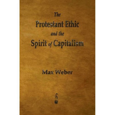 The Protestant Ethic and the Spirit of Capitalism - by  Max Weber (Hardcover)