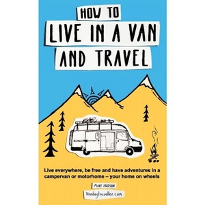 How to Live in a Van and Travel - by  Mike Hudson (Paperback) - 1 of 1