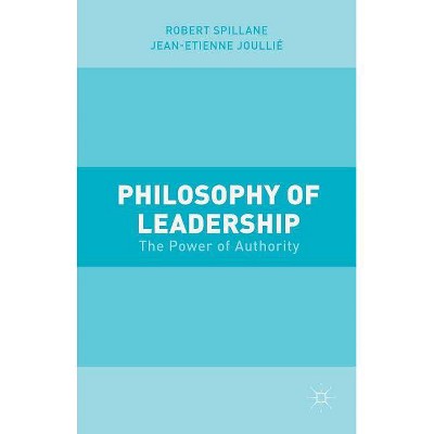 Philosophy of Leadership - by  Jean-Etienne Joullié & Robert Spillane (Hardcover)