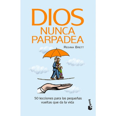 Dios Nunca Parpadea: 50 Lecciones Para Las Pequeñas Vueltas Que Da La Vida / God Never Blinks: 50 Lessons for Life's Little Detours (Spanish Edition)