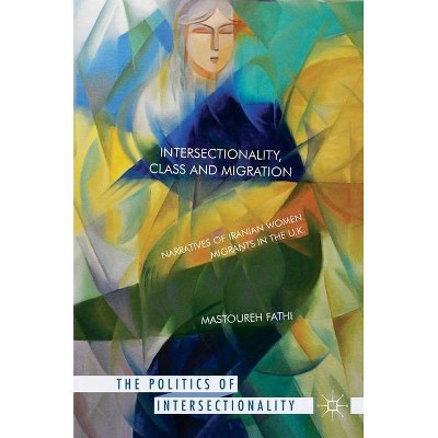 Intersectionality, Class and Migration - (Politics of Intersectionality) by  Mastoureh Fathi (Hardcover)